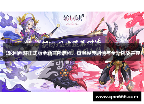 《轮回西游正式版全新冒险启程，重温经典剧情与全新挑战并存》